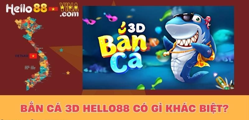 Bắn Cá 3D Hello88 Có Gì Khác Biệt?