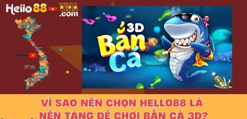 Vì Sao Nên Chọn Hello88 Là Nền Tảng Để Chơi Bắn Cá 3D?