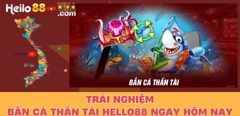 Trải Nghiệm Bắn Cá Thần Tài Hello88 Ngay Hôm Nay