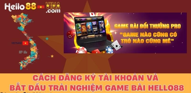 Cách Đăng Ký Tài Khoản Và Bắt Đầu Trải Nghiệm Game Bài Hello88